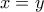  \displaystyle x=y