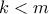 k < m
