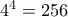 4^4=256 4^4=256