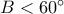 B < 60^\circ