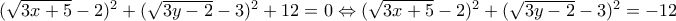 (\sqrt{3x + 5} - 2)^2 + (\sqrt{3y - 2} - 3)^2 + 12 = 0 \Leftrightarrow (\sqrt{3x + 5} - 2)^2 + (\sqrt{3y - 2} - 3)^2 = -12