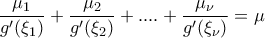 \displaystyle \frac{\mu_1}{g^{\prime}(\xi_1)}+\frac{\mu_2}{g^{\prime}(\xi_2)}+....+\frac{\mu_{\nu}}{g^{\prime}(\xi_{\nu})}=\mu