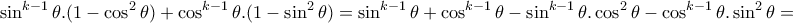 \displaystyle{\sin^{k-1}\theta .(1-\cos^2\theta)+\cos^{k-1}\theta .(1-\sin^2\theta)=\sin^{k-1}\theta +\cos^{k-1}\theta -\sin^{k-1}\theta .\cos^2\theta -\cos^{k-1}\theta .\sin^2\theta=}