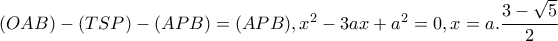 (OAB)-(TSP)-(APB)=(APB),x^{2}-3ax+a^{2}=0,x=a.\dfrac{3-\sqrt{5}}{2}