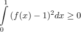 \displaystyle{ 
\int\limits_0^1 {(f(x) - 1)^2 dx}  \ge 0 
}