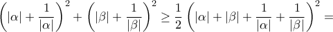 \left(|\alpha|+\dfrac{1}{|\alpha|}\right)^2+ \left(|\beta|+\dfrac{1}{|\beta|}\right)^2\geq \dfrac{1}{2}\left(|\alpha|+|\beta|+\dfrac{1}{|\alpha|}+\dfrac{1}{|\beta|}\right)^2=
