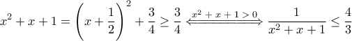 \displaystyle{ 
x^2 + x + 1 = \Biggl( x + \dfrac{1}{2} \Biggr)^2 + \dfrac{3}{4} \ge \dfrac{3}{4} 
\overset{x^2 \; + \; x \; + \; 1 \; > \; 0}{\Leftarrow\joinrel=\joinrel=\joinrel=\joinrel=\joinrel=\joinrel=\joinrel=\joinrel\Rightarrow} 
\dfrac{1}{x^2 + x + 1} \le \dfrac{4}{3} 
}