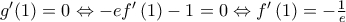 {g}'(1)=0\Leftrightarrow -e{f}'\left( 1 \right)-1=0\Leftrightarrow {f}'\left( 1 \right)=-\frac{1}{e} {g}'(1)=0\Leftrightarrow -e{f}'\left( 1 \right)-1=0\Leftrightarrow {f}'\left( 1 \right)=-\frac{1}{e}