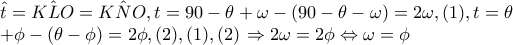 \hat{t}=\hat{KLO}=\hat{KNO},t=90-\theta +\omega -(90-\theta -\omega )=2\omega ,(1), t=\theta 

+\phi -(\theta -\phi )=2\phi ,(2), (1),(2)\Rightarrow 2\omega =2\phi \Leftrightarrow \omega =\phi