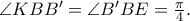 \angle KBB' = \angle B'BE = \frac{\pi }{4}.