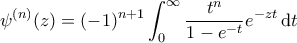 \displaystyle{\psi^{(n)} (z) = (-1)^{n+1} \int_{0}^{\infty} \frac{t^n}{1-e^{-t}} e^{-zt} \, {\rm d}t}