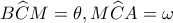 \displaystyle B\widehat CM = \theta ,M\widehat CA = \omega 