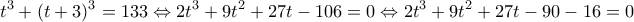 \displaystyle {t^3} + {(t + 3)^3} = 133 \Leftrightarrow 2{t^3} + 9{t^2} + 27t - 106 = 0 \Leftrightarrow 2{t^3} + 9{t^2} + 27t - 90 - 16 = 0
