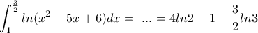 \displaystyle{\int_{1}^{\frac{3}{2}}ln(x^2-5x+6)dx=\ ... = 4ln2-1-\frac{3}{2}ln3}} \displaystyle{\int_{1}^{\frac{3}{2}}ln(x^2-5x+6)dx=\ ... = 4ln2-1-\frac{3}{2}ln3}}