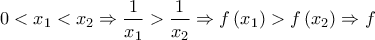 \displaystyle{ 
0 < x_1  < x_2  \Rightarrow \frac{1} 
{{x_1 }} > \frac{1} 
{{x_2 }} \Rightarrow f\left( {x_1 } \right) > f\left( {x_2 } \right) \Rightarrow f 
}