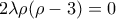 \displaystyle{ 
2\lambda \rho (\rho  - 3) = 0 
}
