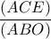 \dfrac{\left ( ACE \right )}{\left (ABO  \right )}