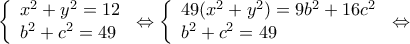 \displaystyle{\left\{ \begin{array}{l} 
{x^2} + {y^2} = 12\\ 
{b^2} + {c^2} = 49 
\end{array} \right. \Leftrightarrow \left\{ \begin{array}{l} 
49({x^2} + {y^2}) = 9{b^2} + 16{c^2}\\ 
{b^2} + {c^2} = 49 
\end{array} \right. \Leftrightarrow }