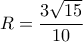 R=\dfrac{3\sqrt{15}}{10}