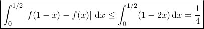 \boxed{\int_0^{1/2} \left|f(1-x)-f(x)\right| \, \mathrm{d}x \leq \int_0^{1/2}(1-2x) \, \mathrm{d}x=\dfrac{1}{4}}
