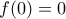 f(0)= 0