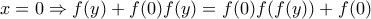 \displaystyle{x=0\Rightarrow f(y)+f(0)f(y)=f(0)f(f(y))+f(0)}