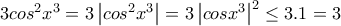 3cos^{2}x^{3} =3\left|cos^{2}x^{3} \right|=3\left|cosx^{3} \right|^{2}\leq 3.1=3