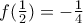 f(\frac{1}{2})=-\frac{1}{4}