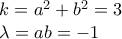 \displaystyle{ 
\begin{array}{l} 
 k = a^2  + b^2  = 3 \\  
 \lambda  = ab =  - 1 \\  
 \end{array} 
}