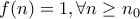 f(n)=1 , \forall n \ge n_0