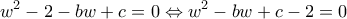 \displaystyle{{{w}^{2}}-2-bw+c=0\Leftrightarrow {{w}^{2}}-bw+c-2=0}