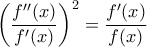 \displaystyle{{\left( {\frac{{f''(x)}}{{f'(x)}}} \right)^2} = \frac{{f'(x)}}{{f(x)}}