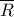\displaystyle{\overline{R}}