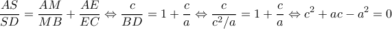 \displaystyle \frac{{AS}}{{SD}} = \frac{{AM}}{{MB}} + \frac{{AE}}{{EC}} \Leftrightarrow \frac{c}{{BD}} = 1 + \frac{c}{a} \Leftrightarrow \frac{c}{{{c^2}/a}} = 1 + \frac{c}{a} \Leftrightarrow {c^2} + ac - {a^2} = 0