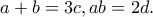a+b=3c, ab=2d.