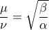 \displaystyle{\frac{\mu }{\nu }=\sqrt{ \frac{\beta }{\alpha}}}