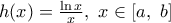 h(x)=\frac{\ln x}{x},\,\,x\in [a,\,\,b]