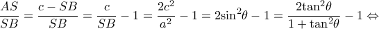 \displaystyle \frac{{AS}}{{SB}} = \frac{{c - SB}}{{SB}} = \frac{c}{{SB}} - 1 = \frac{{2{c^2}}}{{{a^2}}} - 1 = 2{\sin ^2}\theta  - 1 = \frac{{2{{\tan }^2}\theta }}{{1 + {{\tan }^2}\theta }} - 1 \Leftrightarrow 