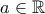 \displaystyle{a \in \Bbb{R}}