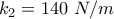 {{k}_{2}}=140~N /m