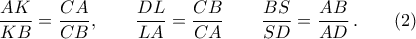 \displaystyle \frac{AK}{KB}=\frac{CA}{CB}, \qquad \frac{DL}{LA}=\frac{CB}{CA} \qquad  \frac{BS}{SD}=\frac{AB}{AD}    \,.\qquad (2)