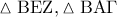 \displaystyle{ 
\vartriangle {\rm B}{\rm E}{\rm Z},\vartriangle {\rm B}{\rm A}\Gamma  
}