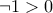 \neg 1 > 0