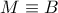 M\equiv B