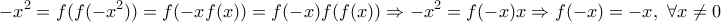\displaystyle{-x^2=f(f(-x^2))=f(-xf(x))=f(-x)f(f(x)) \Rightarrow -x^2=f(-x)x \Rightarrow f(-x)=-x,\ \forall x \neq 0}