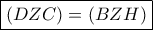 \boxed{(DZC)=(BZH)}