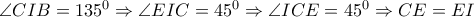 \angle CIB=135^0 \Rightarrow \angle EIC=45^0 \Rightarrow \angle ICE=45^0 \Rightarrow CE=EI \angle CIB=135^0 \Rightarrow \angle EIC=45^0 \Rightarrow \angle ICE=45^0 \Rightarrow CE=EI