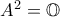 A^2=\mathbb{O}