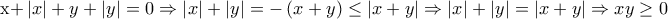 \displaystyle{{\rm{x + }}\left| x \right| + y + \left| y \right| = 0 \Rightarrow \left| x \right| + \left| y \right| =  - \left( {x + y} \right) \le \left| {x + y} \right| \Rightarrow \left| x \right| + \left| y \right| = \left| {x + y} \right| \Rightarrow xy \ge 0}