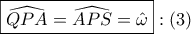 \displaystyle{ 
\boxed{\widehat{QPA} = \widehat{APS} = \hat \omega }:\left( 3 \right) 
}